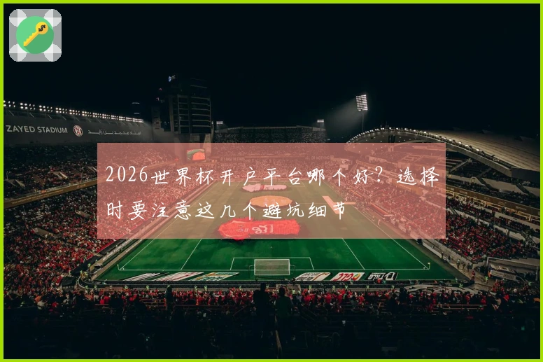 2026世界杯开户平台哪个好？选择时要注意这几个避坑细节